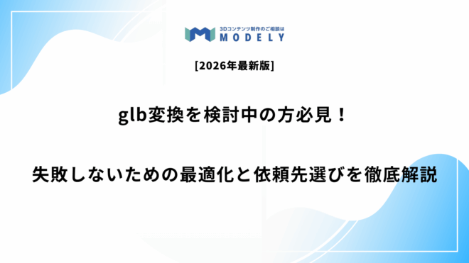 glb変換を検討中の方へ｜失敗しないための最適化と依頼先選びを解説